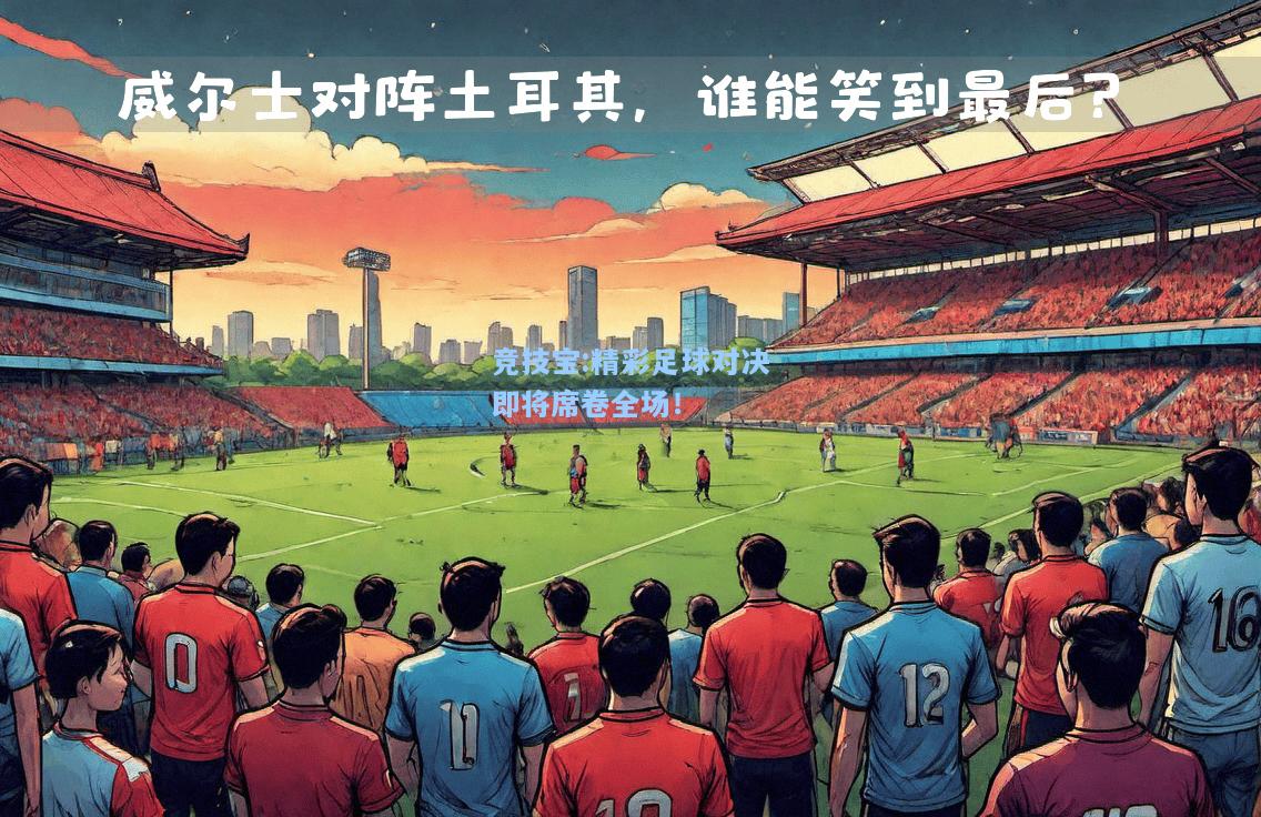竞技宝:精彩足球对决即将席卷全场！