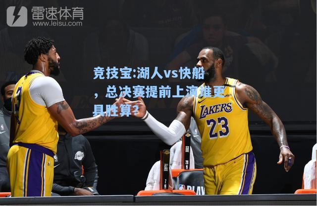 湖人vs快船，总决赛提前上演谁更具胜算？