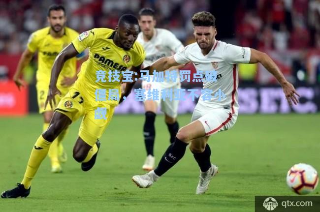 竞技宝:马加特罚点破僵局，塞维利亚不容小觑