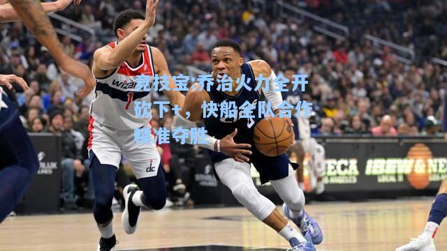 竞技宝:乔治火力全开砍下+，快船全队合作精准夺胜