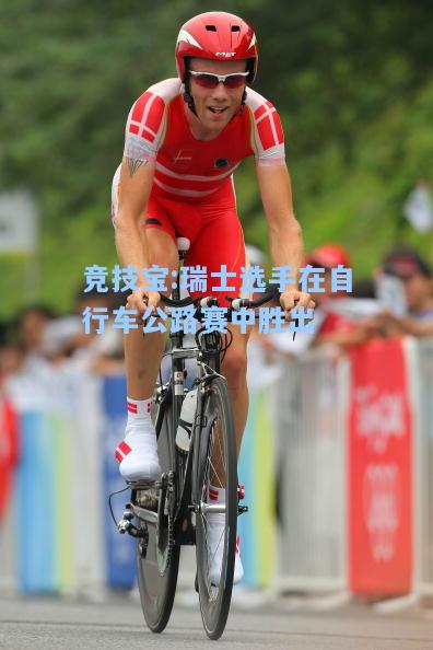 竞技宝:瑞士选手在自行车公路赛中胜出