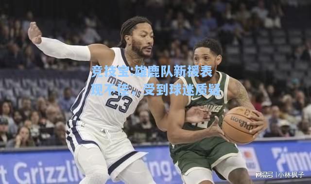 竞技宝:雄鹿队新援表现不佳，受到球迷质疑