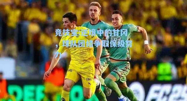 竞技宝:逆境中的甘冈，球队团结争取保级努力