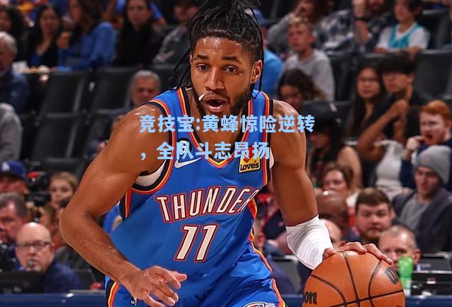 竞技宝:黄蜂惊险逆转，全队斗志昂扬
