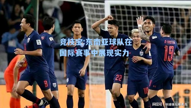 竞技宝:东南亚球队在国际赛事中展现实力