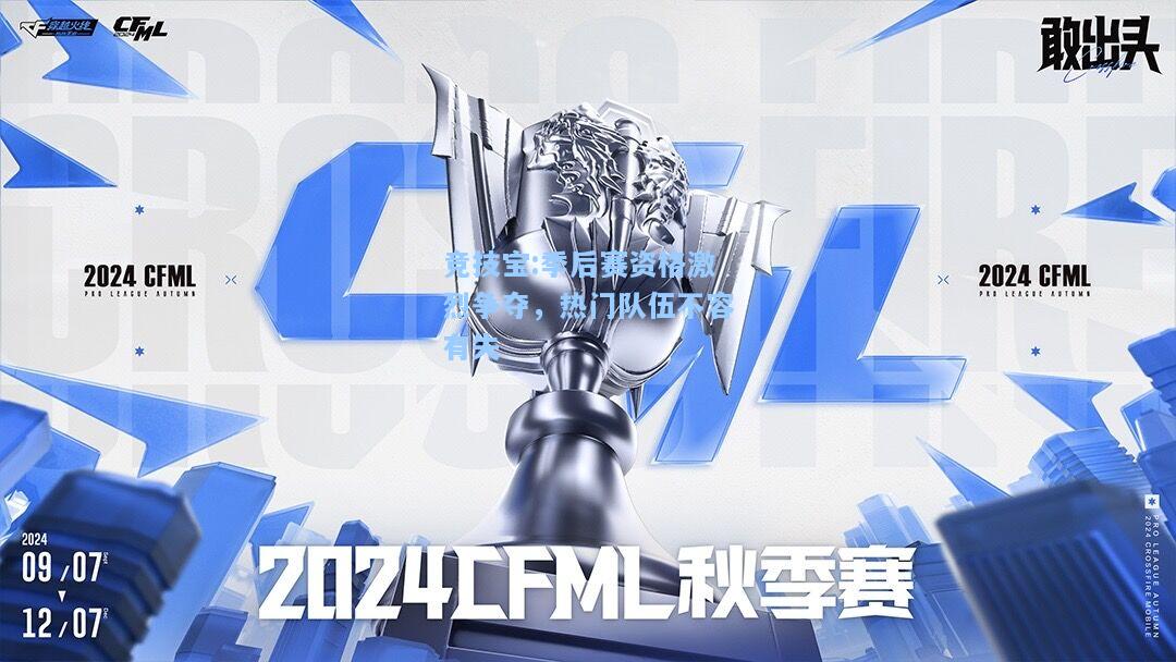 竞技宝:季后赛资格激烈争夺，热门队伍不容有失