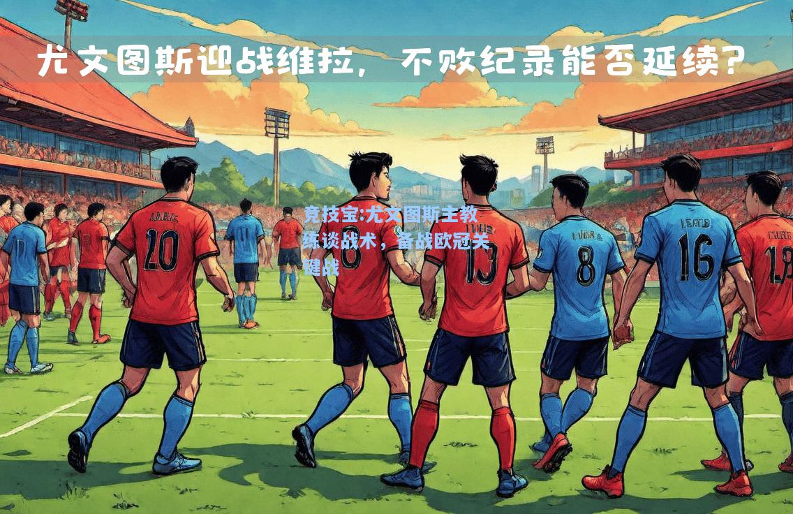 竞技宝:尤文图斯主教练谈战术，备战欧冠关键战