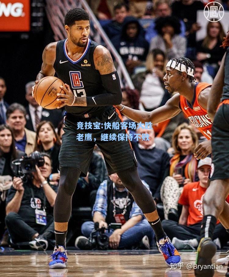 竞技宝:快船客场大胜老鹰，继续保持不败