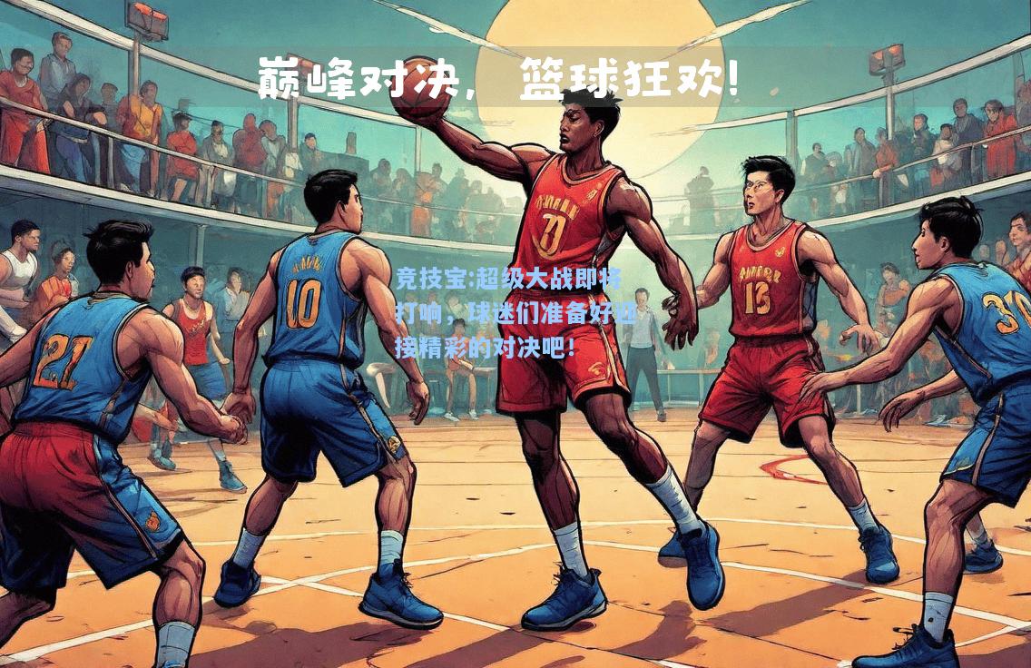 竞技宝:超级大战即将打响，球迷们准备好迎接精彩的对决吧！