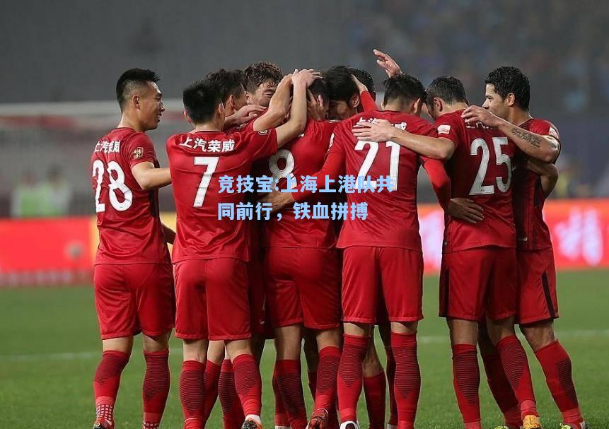 竞技宝:上海上港队共同前行，铁血拼搏