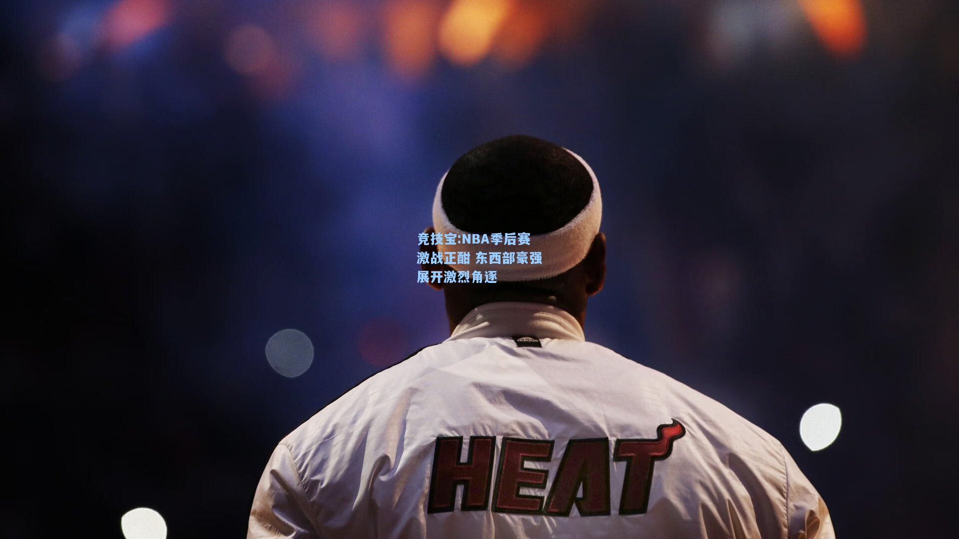 NBA季后赛激战正酣 东西部豪强展开激烈角逐