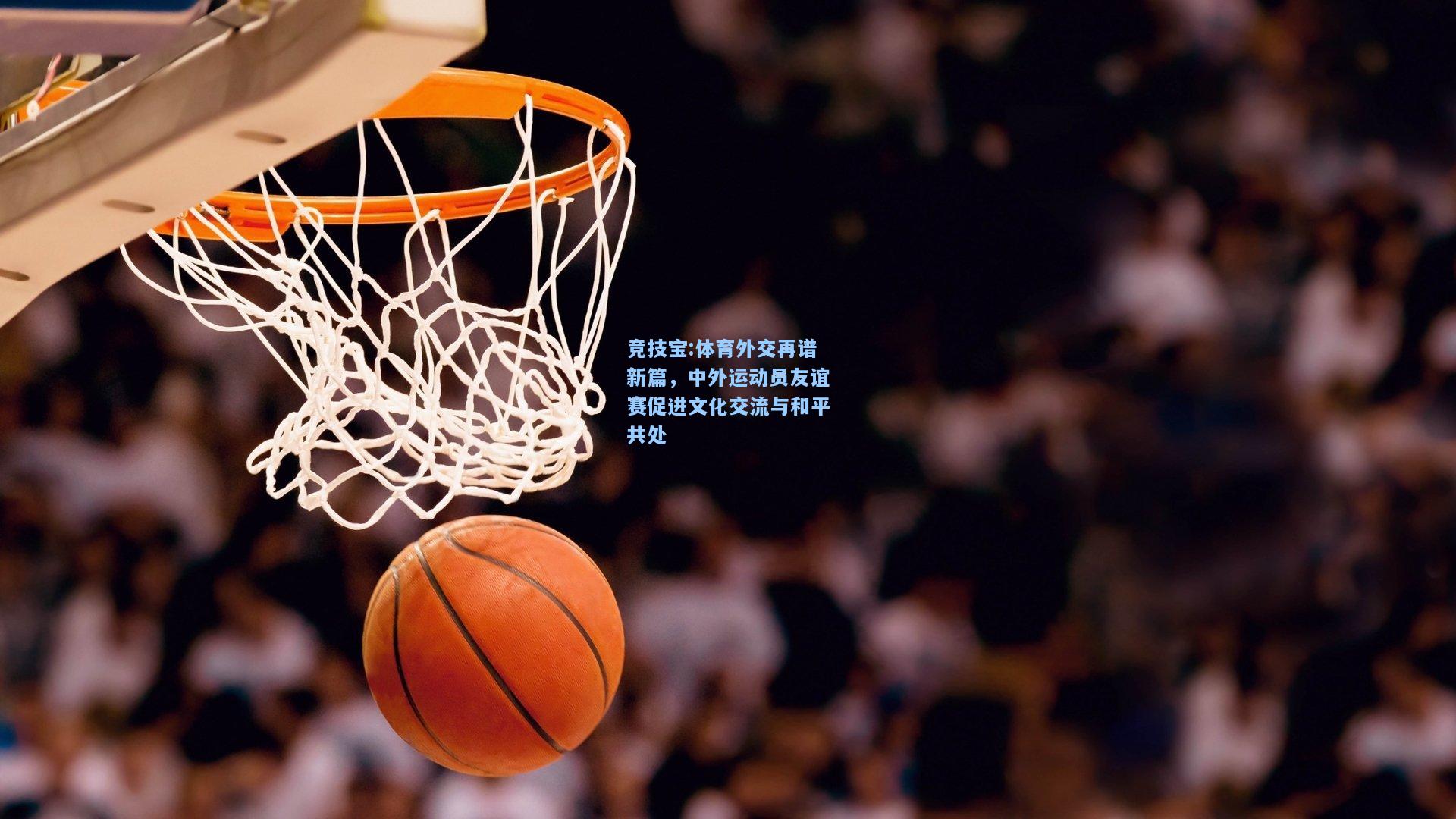 体育外交再谱新篇，中外运动员友谊赛促进文化交流与和平共处